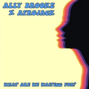 Download New Music Ally Brooke What Are We Waiting For (Ft Afrojack)