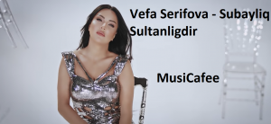Vefa Serifova – Subayliq Sultanligdir