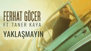 Ferhat Göçer ft. Taner Kaya – Yaklaşmayın