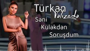دانلود آهنگ جدید Turkan Velizade به نام Seni Kulekden Sorusdum