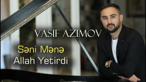 Vasif Azimov – Seni Mene Allah Yetirdi Yeni