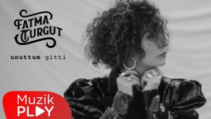Fatma Turgut – Unuttum Gitti