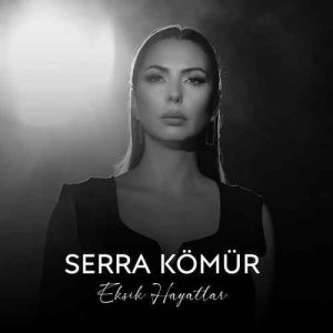 دانلود آهنگ Serra Kömür بنام Eksik Hayatlar
