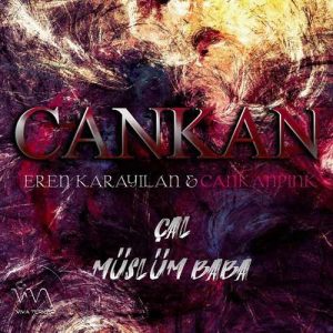 دانلود آهنگ فوق العاده زیبا و بینظیر از Cankan بنام Çal Müslüm Baba