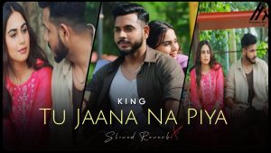 Download New Music By Tu Jaana Na Piya_ KING