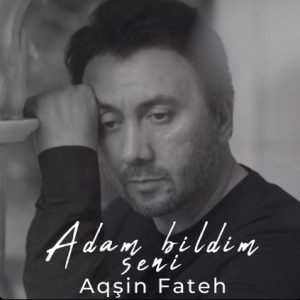 New Music By Aqşin Fateh – Adam Bildim Seni mp3